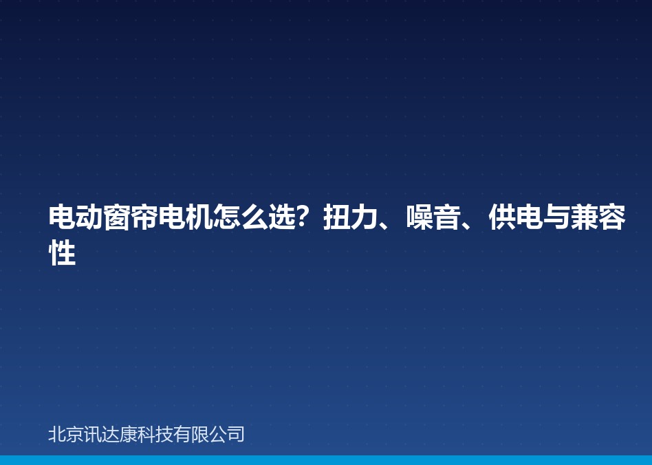 电动窗帘电机怎么选?扭力、噪音、供电与兼容性 电动窗帘电机怎么选?扭力、噪音、供电与兼容性